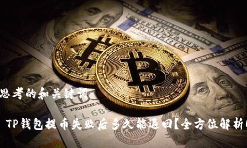 思考的和关键词：

 TP钱包提币失败后多久能退回？全方位解析！
