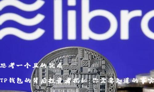 思考一个且的优质

TP钱包的背后投资者揭秘：你需要知道的事实