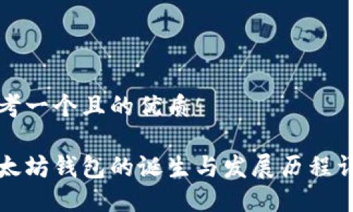 思考一个且的优质

以太坊钱包的诞生与发展历程详解