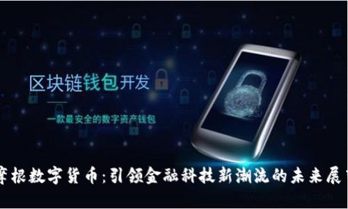 摩根数字货币：引领金融科技新潮流的未来展望