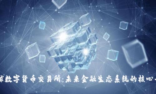 全球数字货币交易所：未来金融生态系统的核心平台