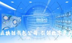全球第一大区块链钱包公司：引领数字资产管理