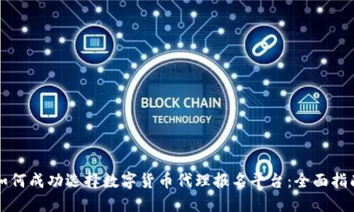 如何成功选择数字货币代理报名平台：全面指南