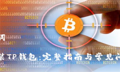 和关键词

如何安装TP钱包：完整指南与常见问题解答