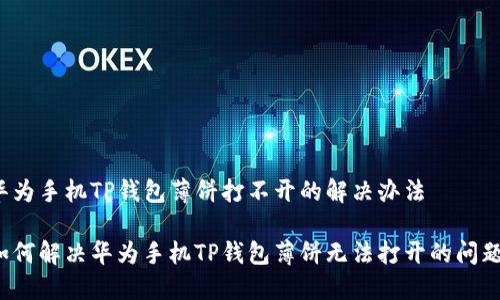 华为手机TP钱包薄饼打不开的解决办法

如何解决华为手机TP钱包薄饼无法打开的问题？