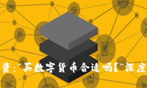 数字货币投资：“买数字货币合适吗？”深度分析与建议