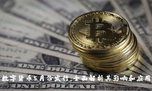 央行数字货币5月份发行：全面解析其影响和应用前景