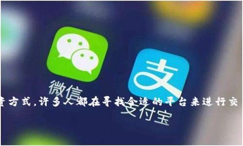 思考一个且的

在数字时代，买卖数字货币已经成为一种新兴的投资方式，许多人都在寻找合适的平台来进行交易。为了顺应这一趋势，下面是一个的及相关关键词。

最值得信赖的数字货币交易平台推荐