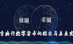 探索央行数字货币的推出与未来发展