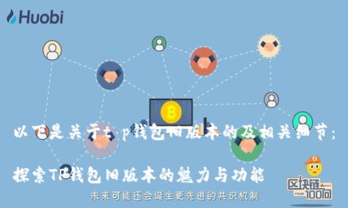 以下是关于t p钱包旧版本的及相关细节：

探索TP钱包旧版本的魅力与功能