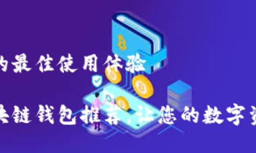 区块链钱包的最佳使用体验

最优质的区块链钱包推荐，让您的数字资产安全无忧