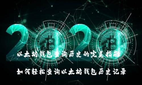 以太坊钱包查询历史的完美指南

如何轻松查询以太坊钱包历史记录