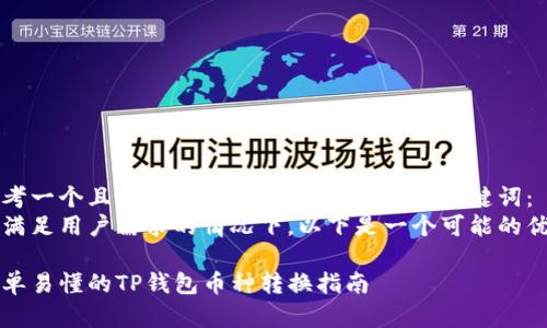 思考一个且的，选择精准的形容词修饰关键词：  
在满足用户需求的情况下，以下是一个可能的优质

简单易懂的TP钱包币种转换指南