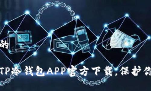 思考一个且的

安全便捷的TP冷钱包APP官方下载，保护你的数字资产