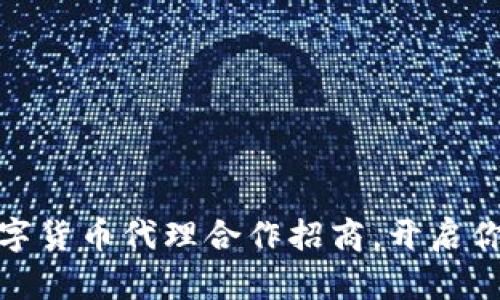 如何参与数字货币代理合作招商，开启你的收益之路