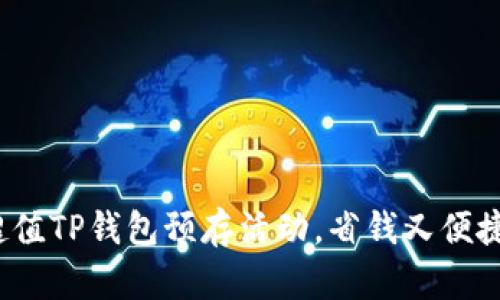 超值TP钱包预存活动，省钱又便捷！