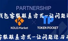     TP钱包客服联系方式-让问题迎刃而解TP钱包客