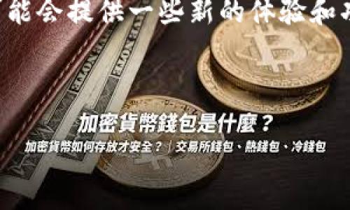 思考

在您寻找旧版本的钱包应用时，有许多细节需要注意。尤其是对于像TP钱包这样的数字资产管理工具，旧版本可能会提供一些新的体验和功能。为了帮助您更好地了解TP钱包1.0的特性和使用方法，下面，我将为您准备一个的，以及几个相关的关键词。

和关键词

探索TP钱包旧版本1.0的独特优势与使用技巧