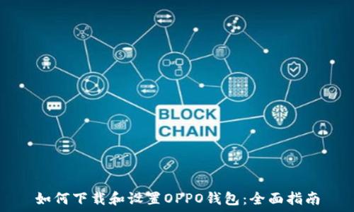  
如何下载和设置OPPO钱包：全面指南