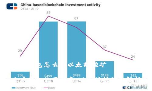 火币钱包怎么用以太坊挖矿

火币钱包使用指南：以太坊挖矿全解析