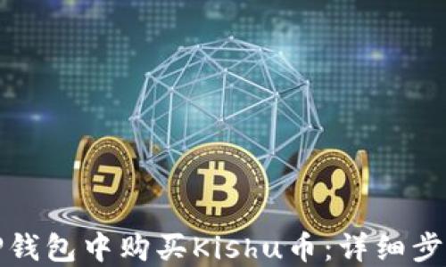 
如何在TP钱包中购买Kishu币：详细步骤与技巧