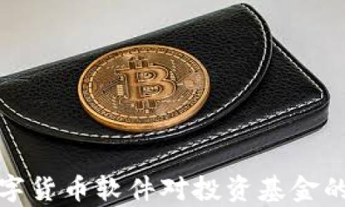 
全面解析数字货币软件对投资基金的影响与前景