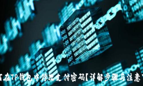   
如何在TP钱包中修改支付密码？详解步骤与注意事项