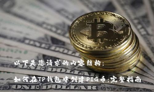 以下是您请求的内容结构：

如何在TP钱包中创建PIG币：完整指南
