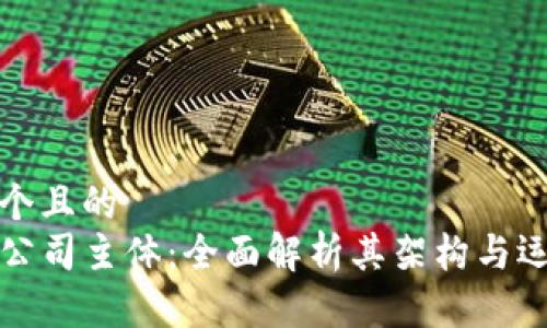 思考一个且的  
TP钱包公司主体：全面解析其架构与运营模式