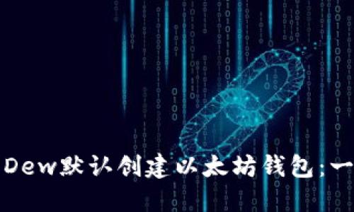 如何使用Dew默认创建以太坊钱包：一步步指南