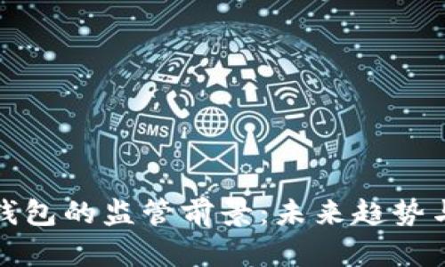 : 以太坊钱包的监管前景：未来趋势与影响分析