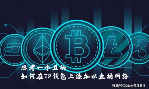 思考一个且的  
如何在TP钱包上添加以太坊网络