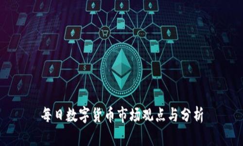 每日数字货币市场观点与分析
