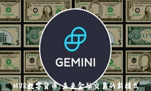 
MVR数字货币：未来金融交易的新模式