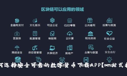 如何选择安全可靠的数字货币下载APP？一站式指南