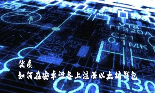 优质
如何在安卓设备上注册以太坊钱包