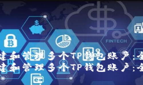 如何创建和管理多个TP钱包账户：全面指南
如何创建和管理多个TP钱包账户：全面指南