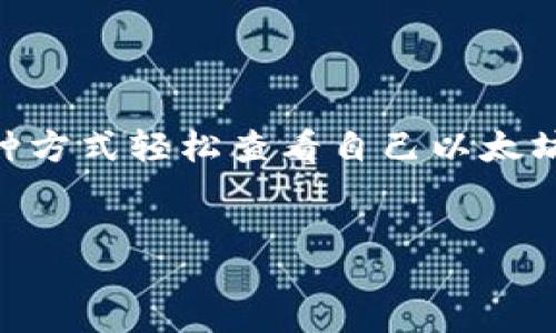 jianjie  
在数字货币的世界里，以太坊（Ethereum）作为一种广泛使用的区块链平台，其钱包余额的查看成为了用户进行交易和管理资产的基础。用户可以通过多种方式轻松查看自己以太坊钱包的余额，包括使用官方钱包、区块浏览器以及第三方应用程序等。合理使用这些工具能够帮助用户更好地管理其数字资产，并随时掌握账户的情况。  
/jianjie

如何查看以太坊钱包余额：详细指南与技巧