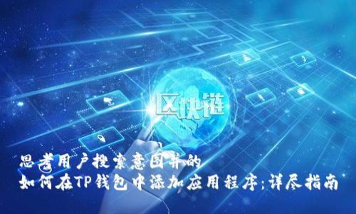 思考用户搜索意图并的  
如何在TP钱包中添加应用程序：详尽指南