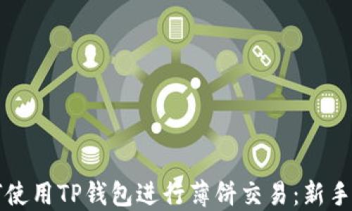 
如何使用TP钱包进行薄饼交易：新手指南