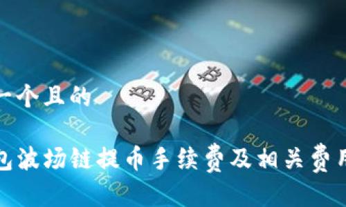 思考一个且的

TP钱包波场链提币手续费及相关费用详解