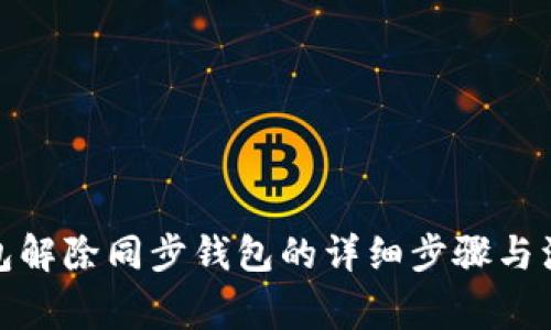 : TP钱包解除同步钱包的详细步骤与注意事项