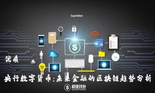 优质

央行数字货币：未来金融的区块链趋势分析