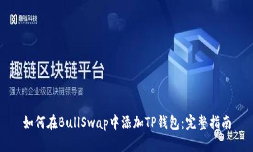 如何在BullSwap中添加TP钱包：完整指南