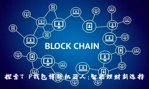 探索T P钱包博饼机器人：智能理财新选择
