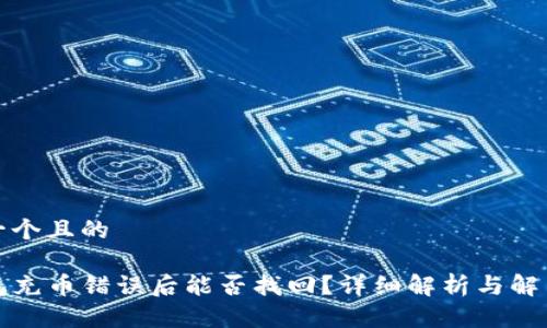 思考一个且的

TP钱包充币错误后能否找回？详细解析与解决方案