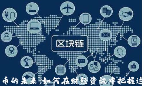 
数字货币的未来：如何在财经资讯中把握这场变革