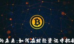 数字货币的未来：如何在财经资讯中把握这场变