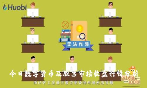 今日数字货币及股票市场收盘行情分析
