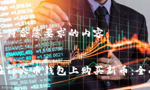 下面是符合您要求的内容：

:
如何在Tp火币钱包上购买新币：全面指南